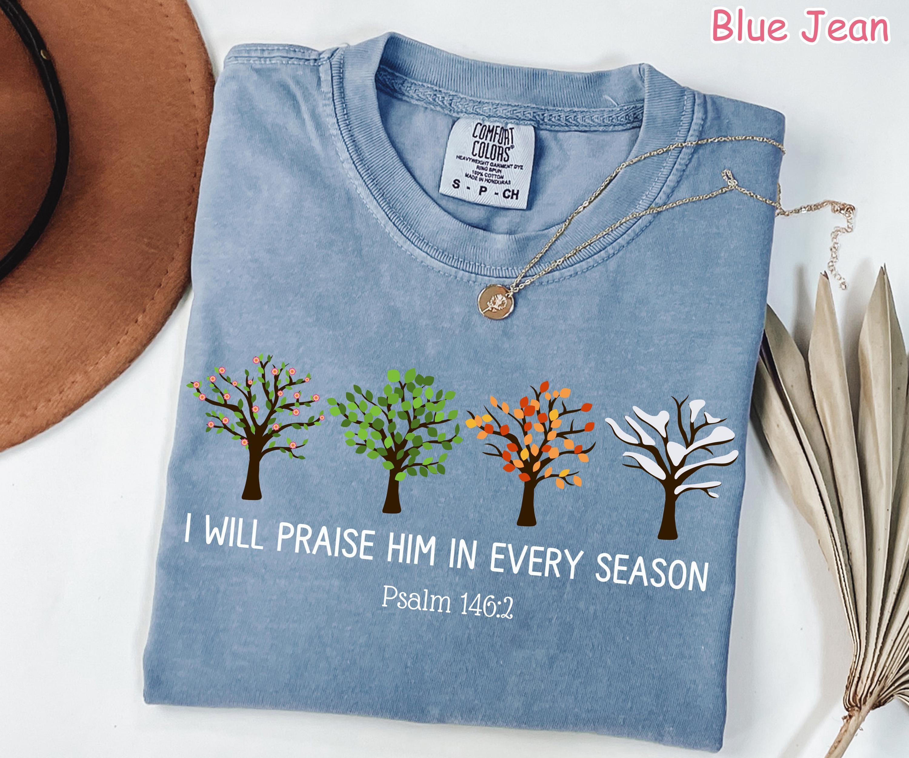 Comfort Colors® I Will Praise Him In Every Season Shirt Christian Shirt Bible Verse Shirt Religious Women Gift Faith Tee Cute Christian Gift