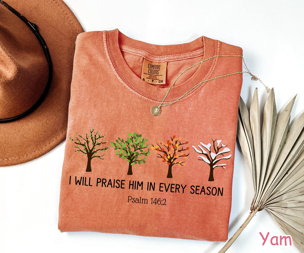 Comfort Colors® I Will Praise Him In Every Season Shirt Christian Shirt Bible Verse Shirt Religious Women Gift Faith Tee Cute Christian Gift