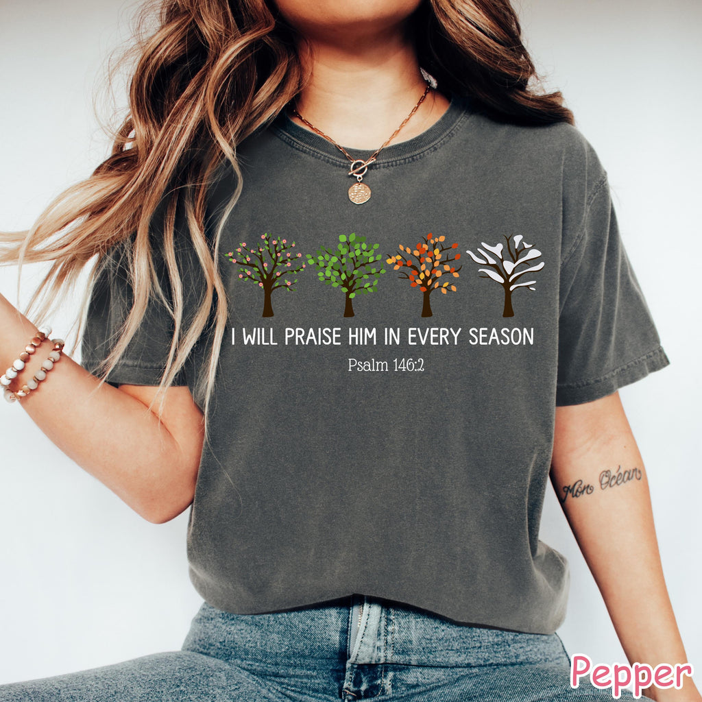Comfort Colors® I Will Praise Him In Every Season Shirt Christian Shirt Bible Verse Shirt Religious Women Gift Faith Tee Cute Christian Gift
