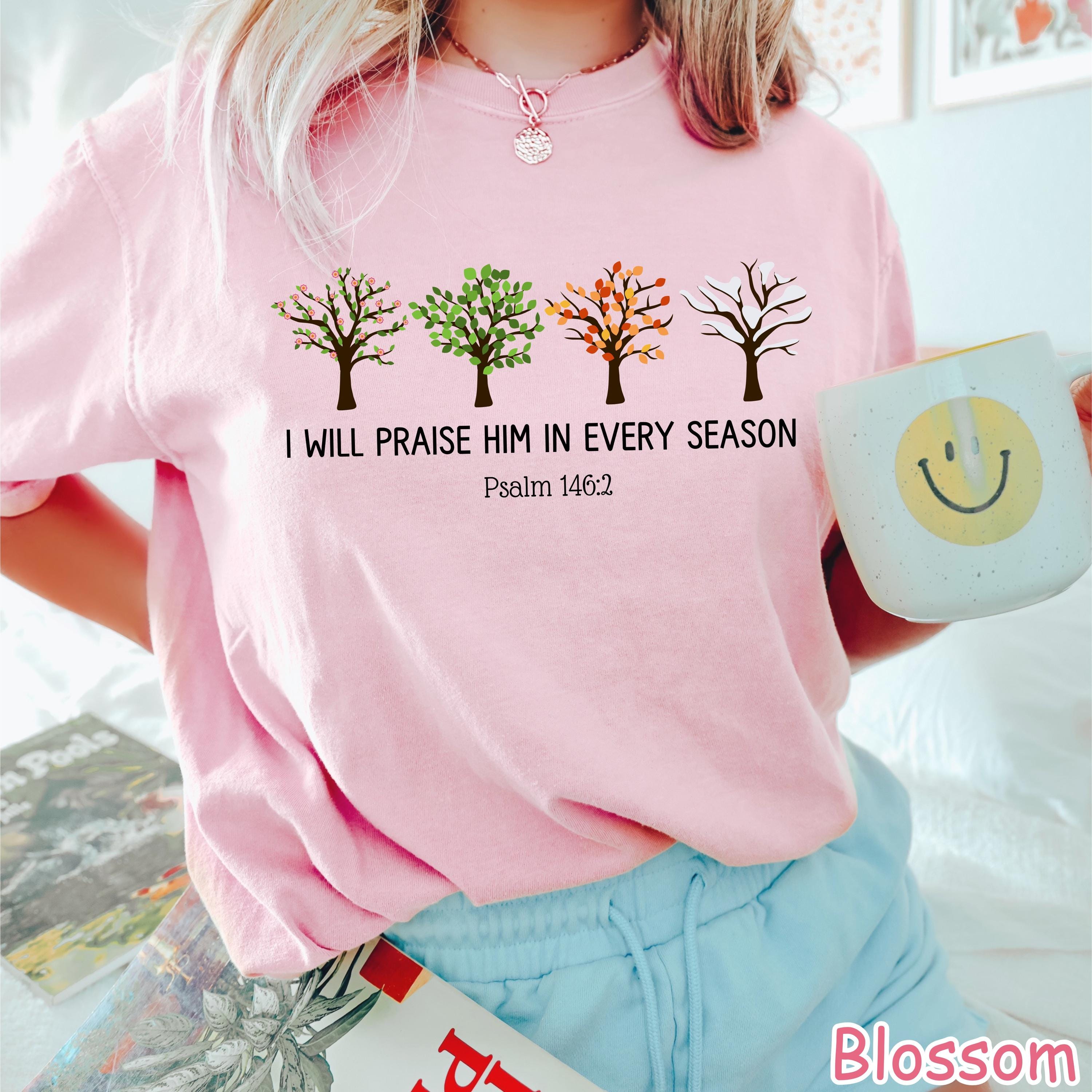 Comfort Colors® I Will Praise Him In Every Season Shirt Christian Shirt Bible Verse Shirt Religious Women Gift Faith Tee Cute Christian Gift