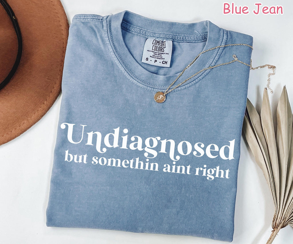 Comfort Colors® Funny Mental Health Shirt for Women, Undiagnosed But Something Ain't Right, Sarcastic Shirt, Anxiety Shirt, Funny Saying Tee