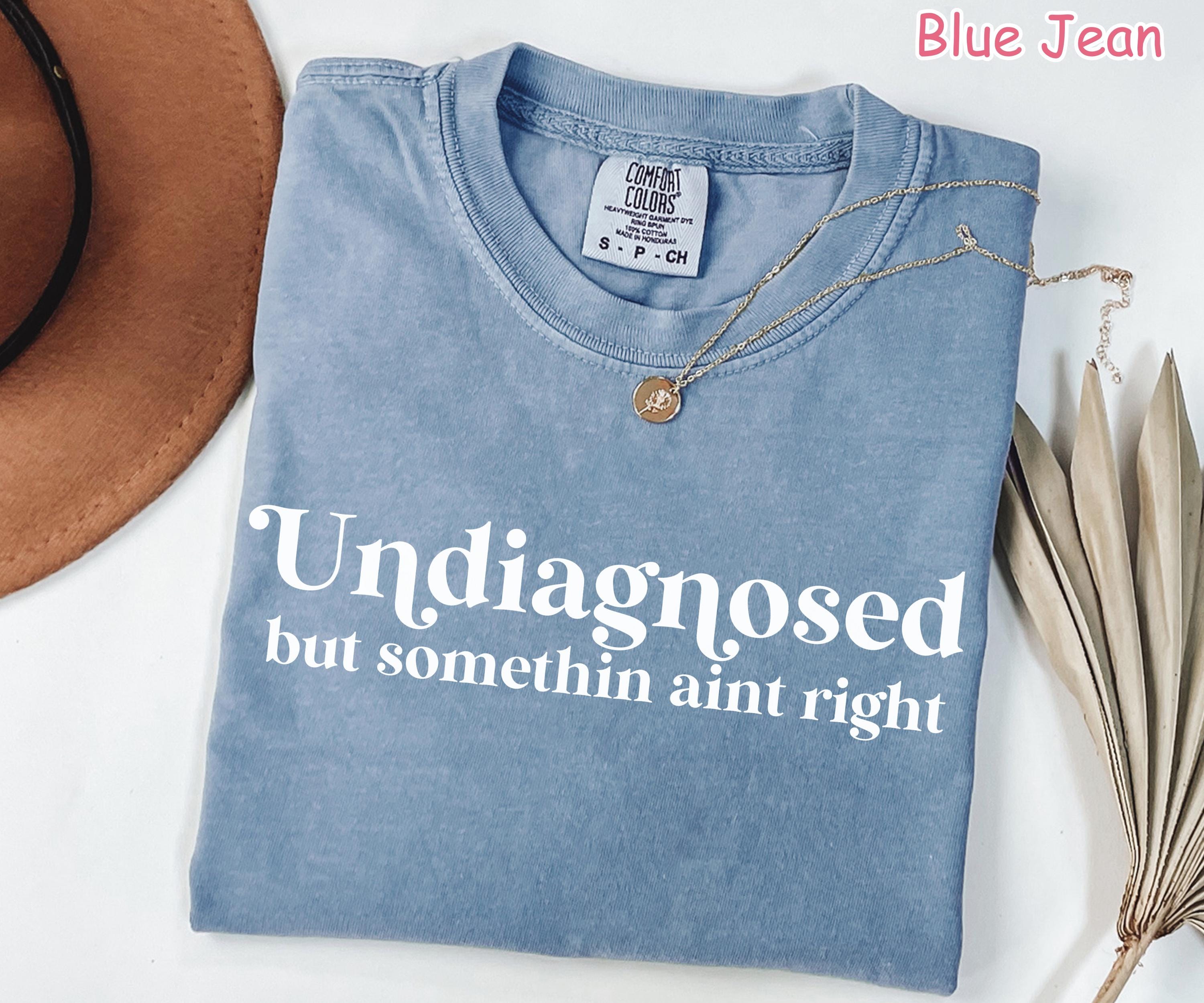 Comfort Colors® Funny Mental Health Shirt for Women, Undiagnosed But Something Ain't Right, Sarcastic Shirt, Anxiety Shirt, Funny Saying Tee