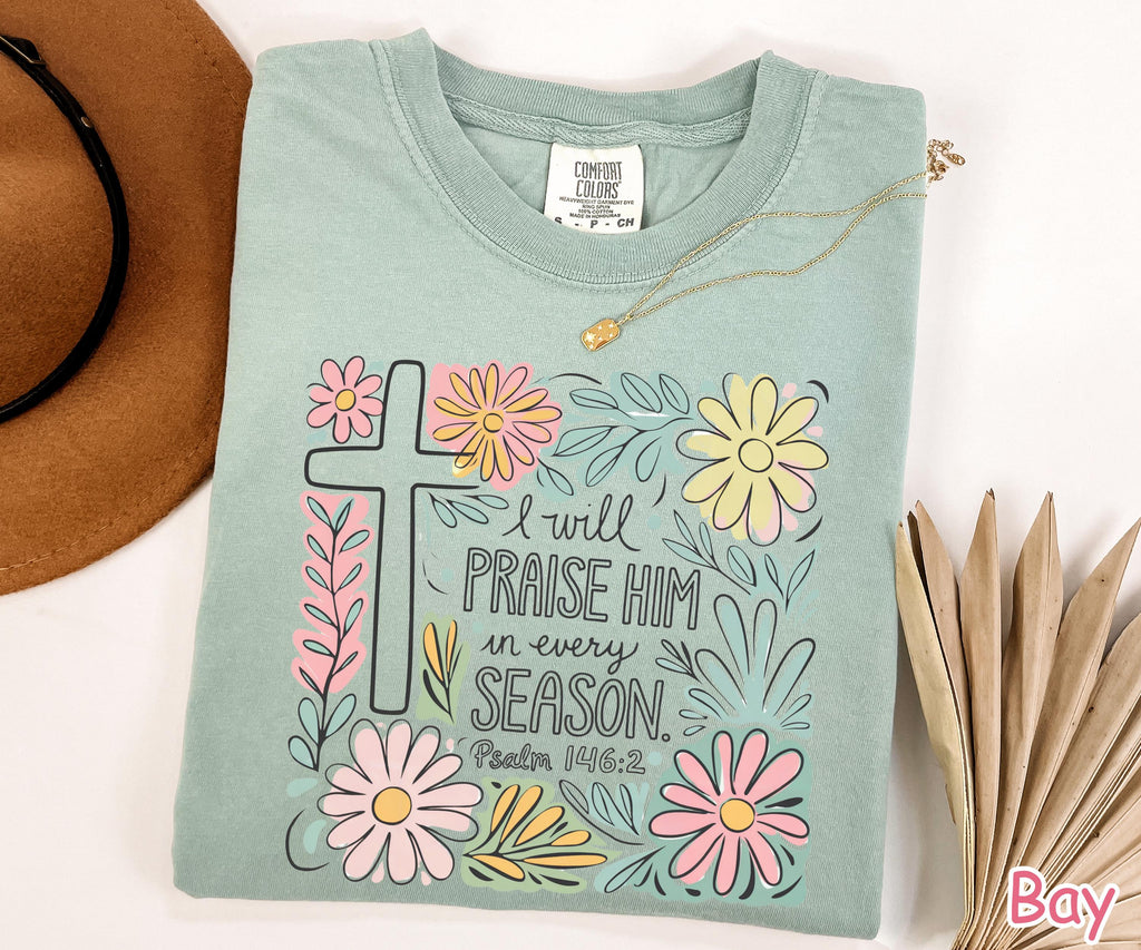 Comfort Colors® Floral Christian Shirt I Will Praise Him In Every Season Bible Verse Tee  Religious Shirt for Women Faith Tee Christian Gift