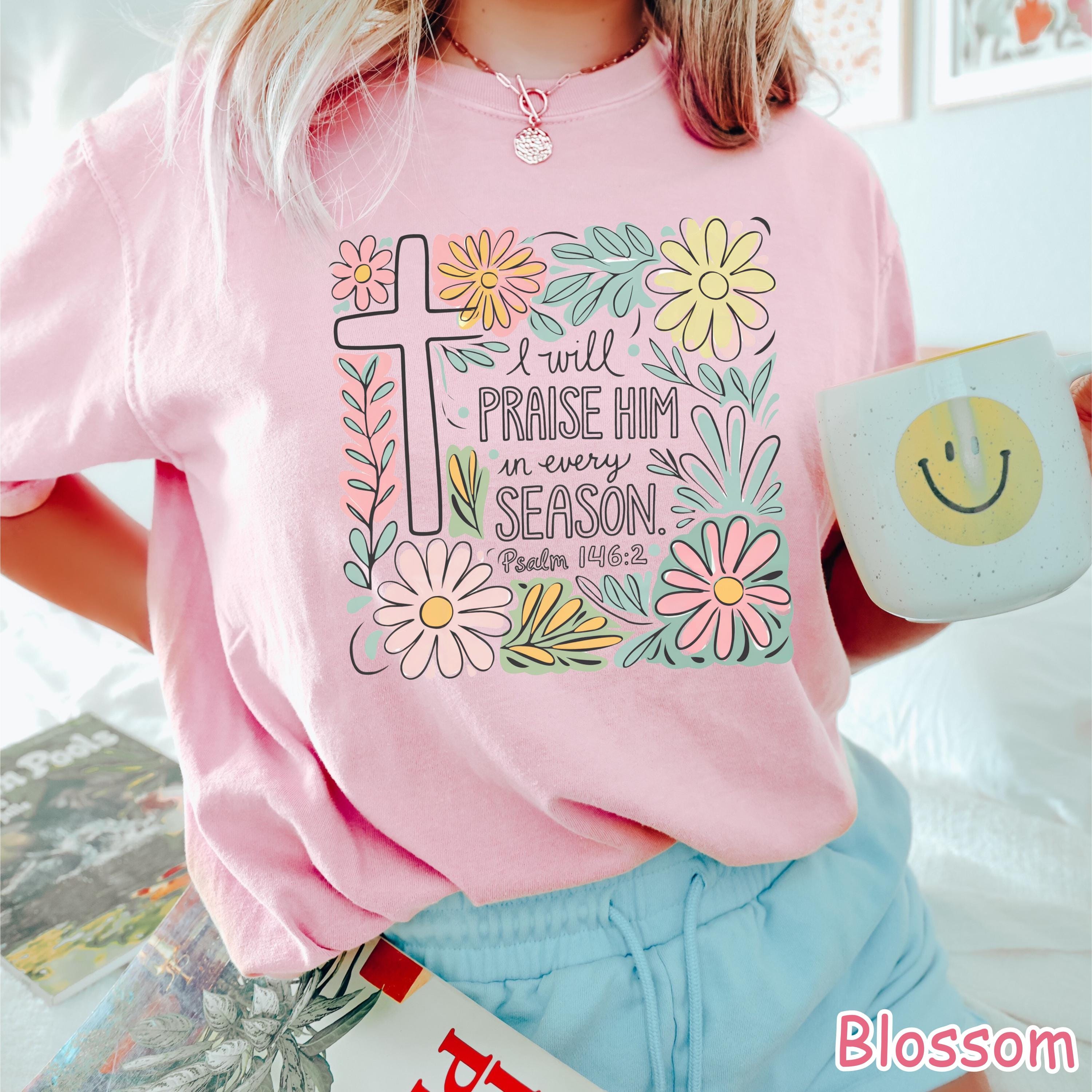 Comfort Colors® Floral Christian Shirt I Will Praise Him In Every Season Bible Verse Tee  Religious Shirt for Women Faith Tee Christian Gift