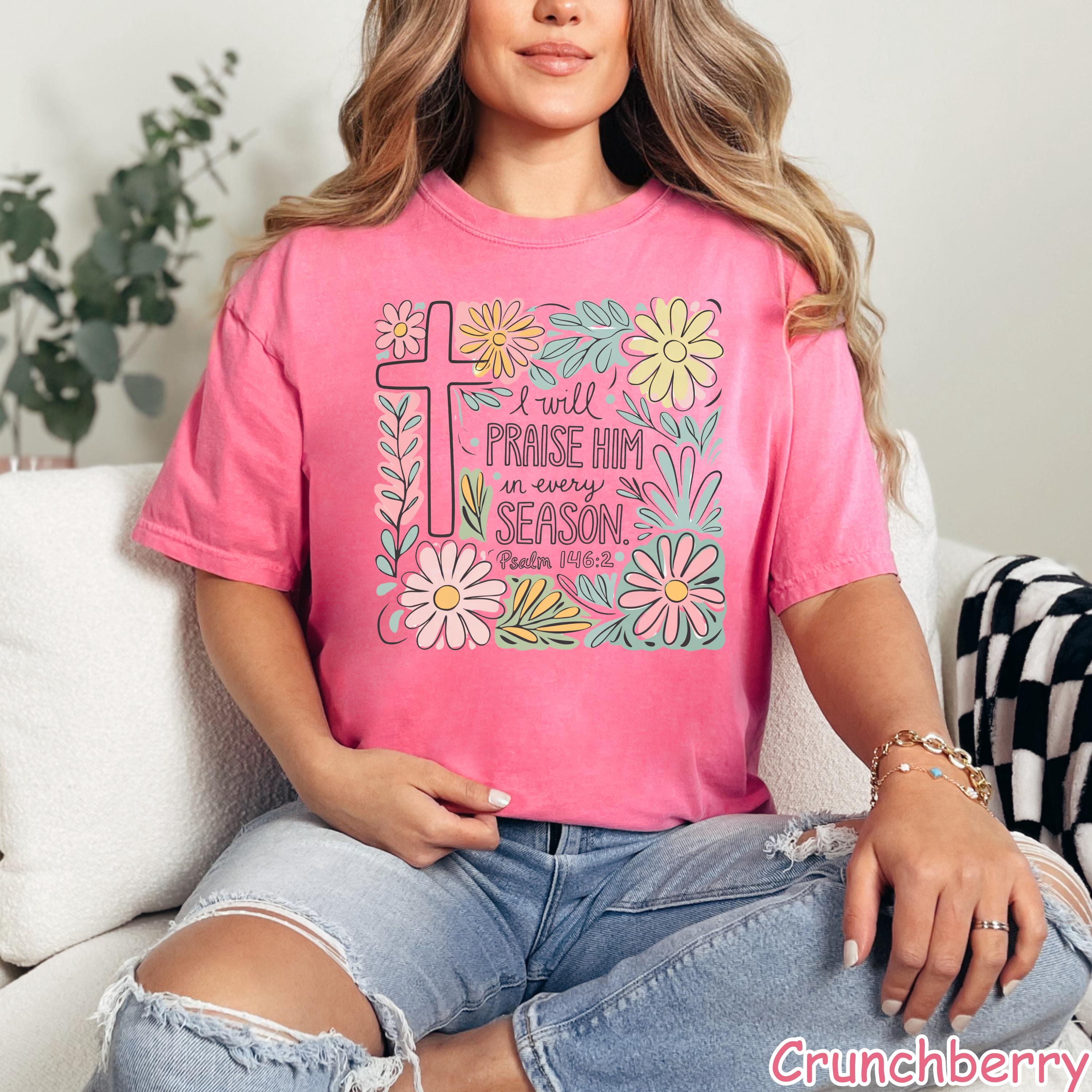 Comfort Colors® Floral Christian Shirt I Will Praise Him In Every Season Bible Verse Tee  Religious Shirt for Women Faith Tee Christian Gift