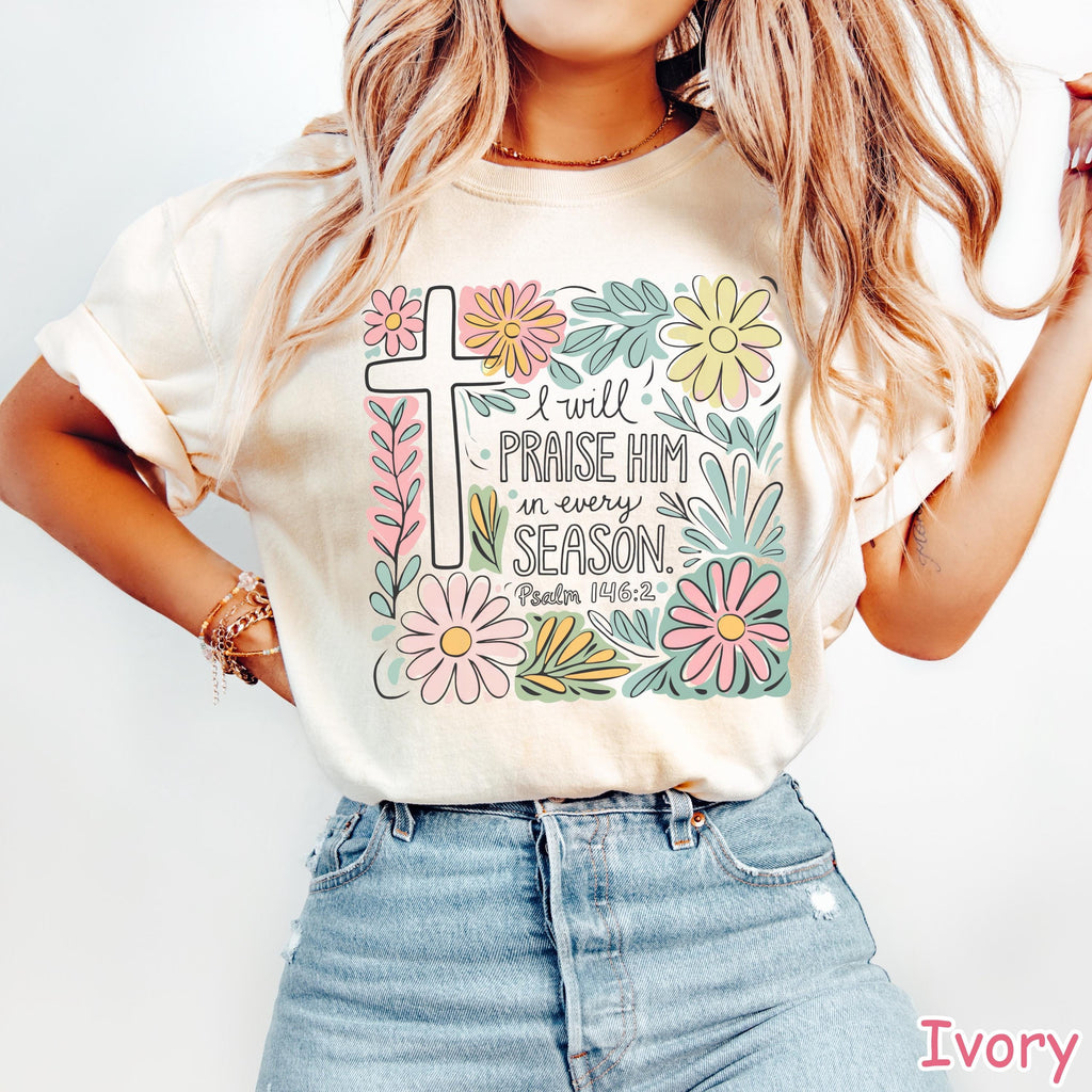 Comfort Colors® Floral Christian Shirt I Will Praise Him In Every Season Bible Verse Tee  Religious Shirt for Women Faith Tee Christian Gift