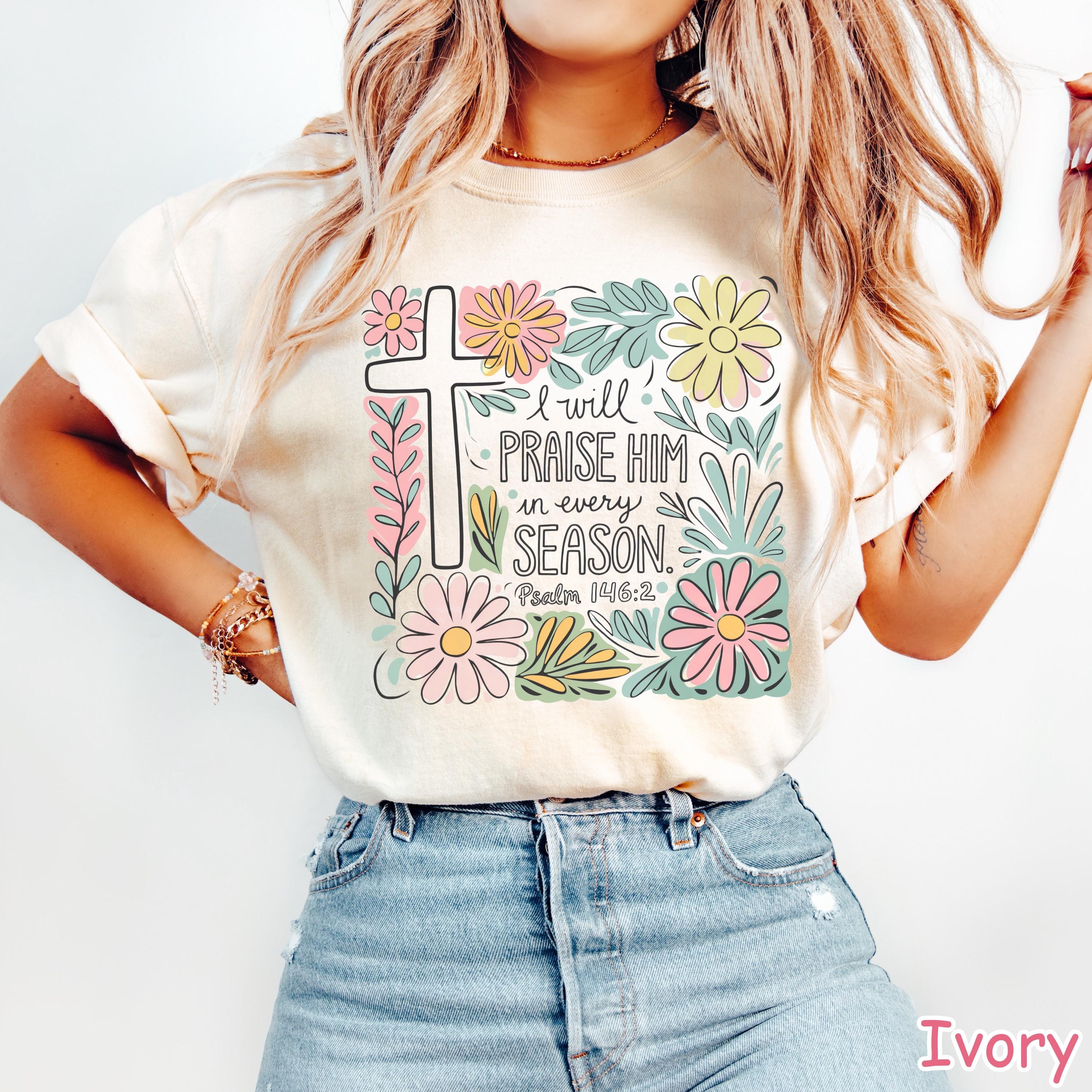 Comfort Colors® Floral Christian Shirt I Will Praise Him In Every Season Bible Verse Tee  Religious Shirt for Women Faith Tee Christian Gift