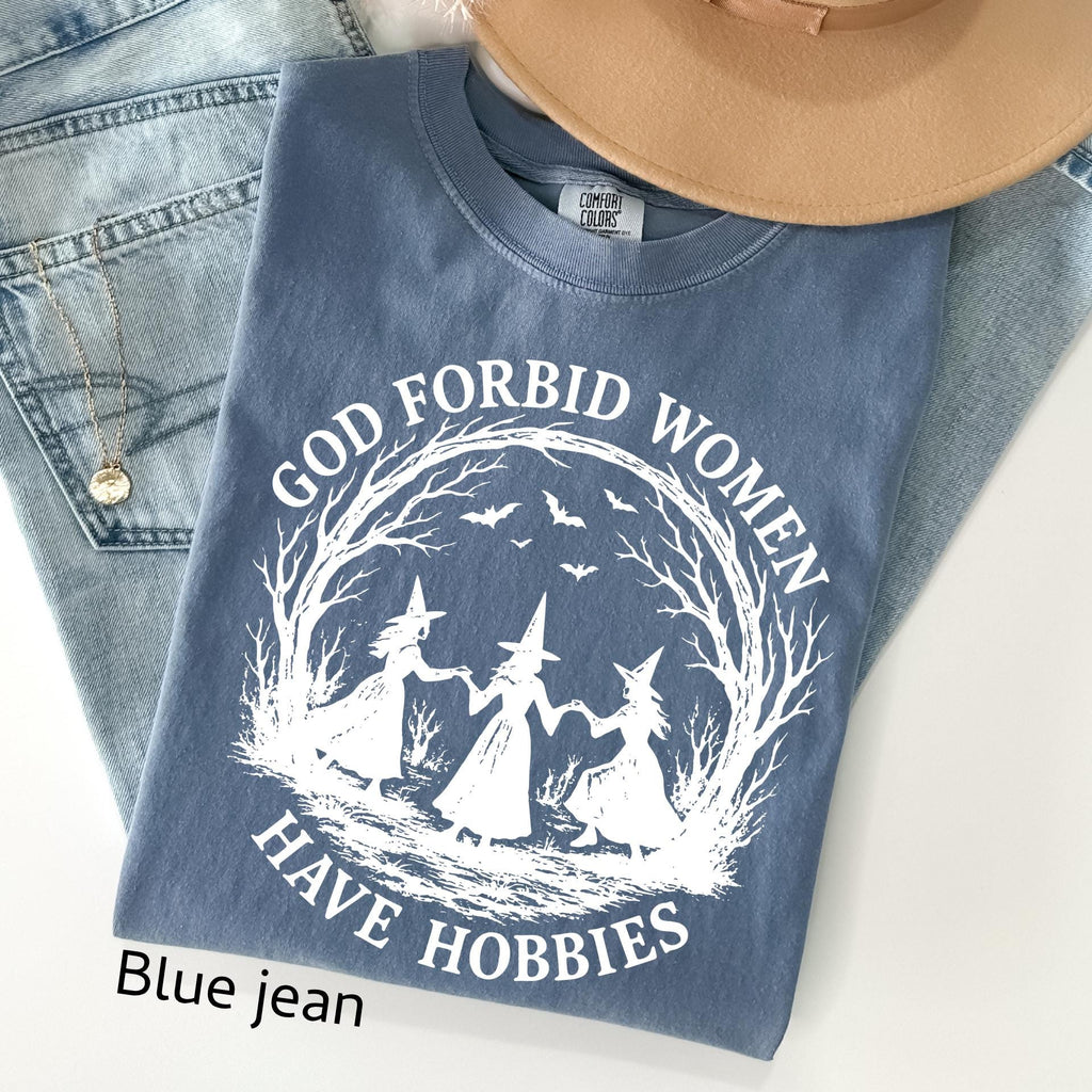 God Forbid Women Have Hobbies Shirt,: Comfort Colors Funny Witchy Feminist Sarcastic Gift