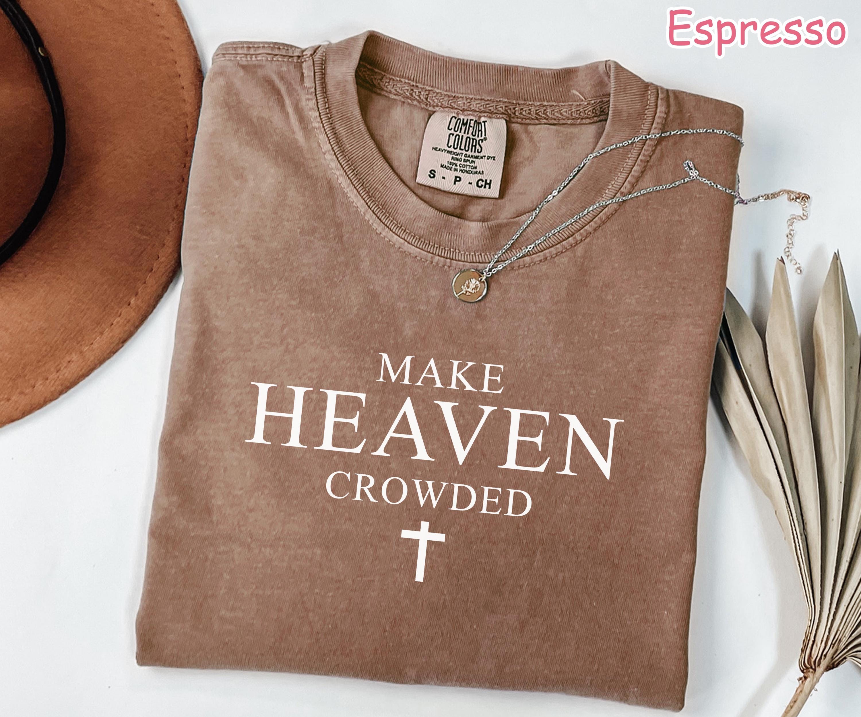 Comfort Colors® Make Heaven Crowded Shirt, Religious Shirt, Christian Gift for Women, Inspirational Shirt, Faith Shirt, Bible Verse T-Shirt
