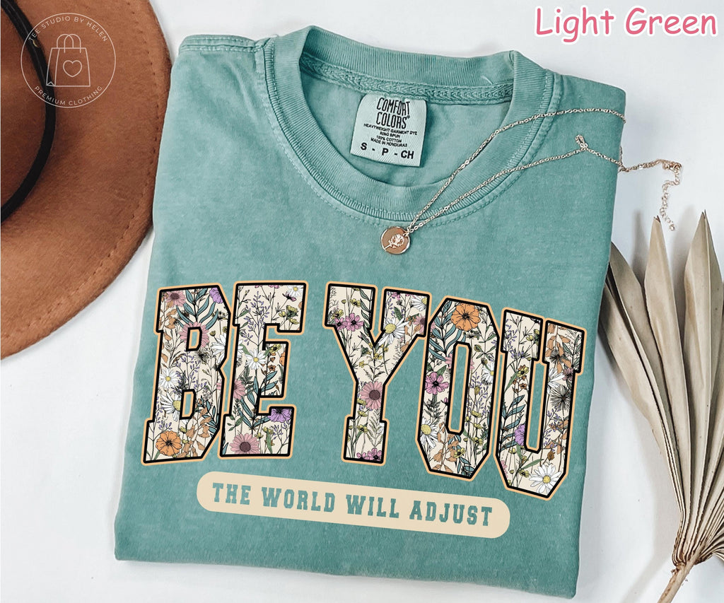 Comfort Colors® Be You The World Will Adjust Shirt, Inspirational Floral Women's Tee Positive Affirmation Self Love Be You Motivational Tee