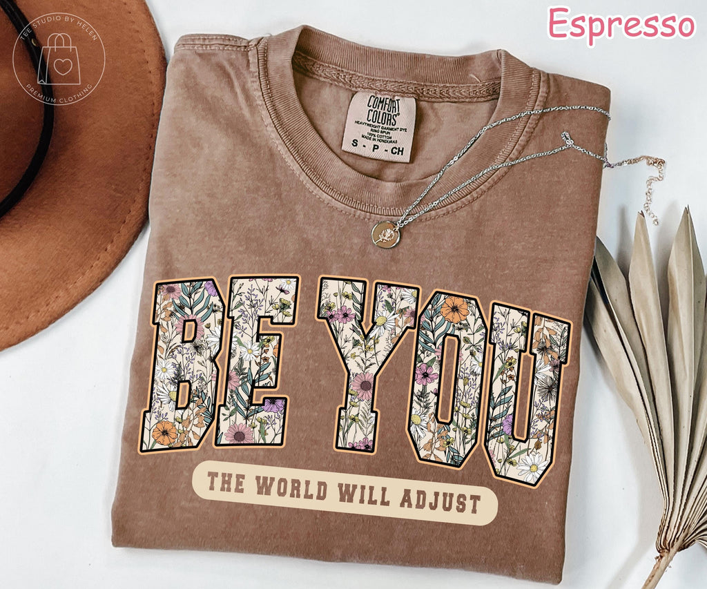 Comfort Colors® Be You The World Will Adjust Shirt, Inspirational Floral Women's Tee Positive Affirmation Self Love Be You Motivational Tee