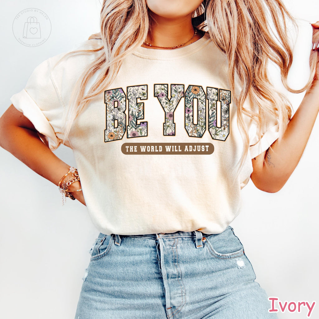 Comfort Colors® Be You The World Will Adjust Shirt, Inspirational Floral Women's Tee Positive Affirmation Self Love Be You Motivational Tee
