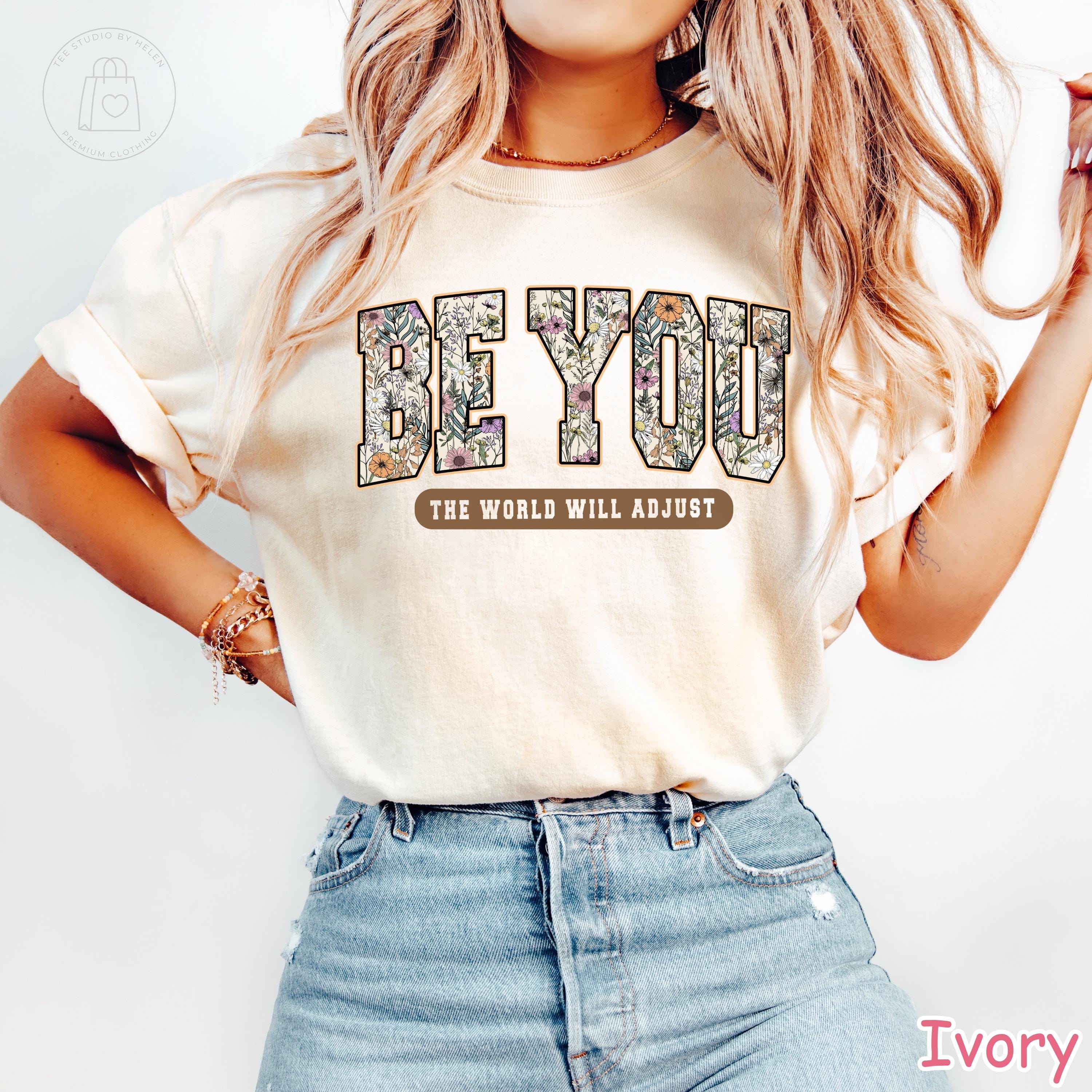 Comfort Colors® Be You The World Will Adjust Shirt, Inspirational Floral Women's Tee Positive Affirmation Self Love Be You Motivational Tee
