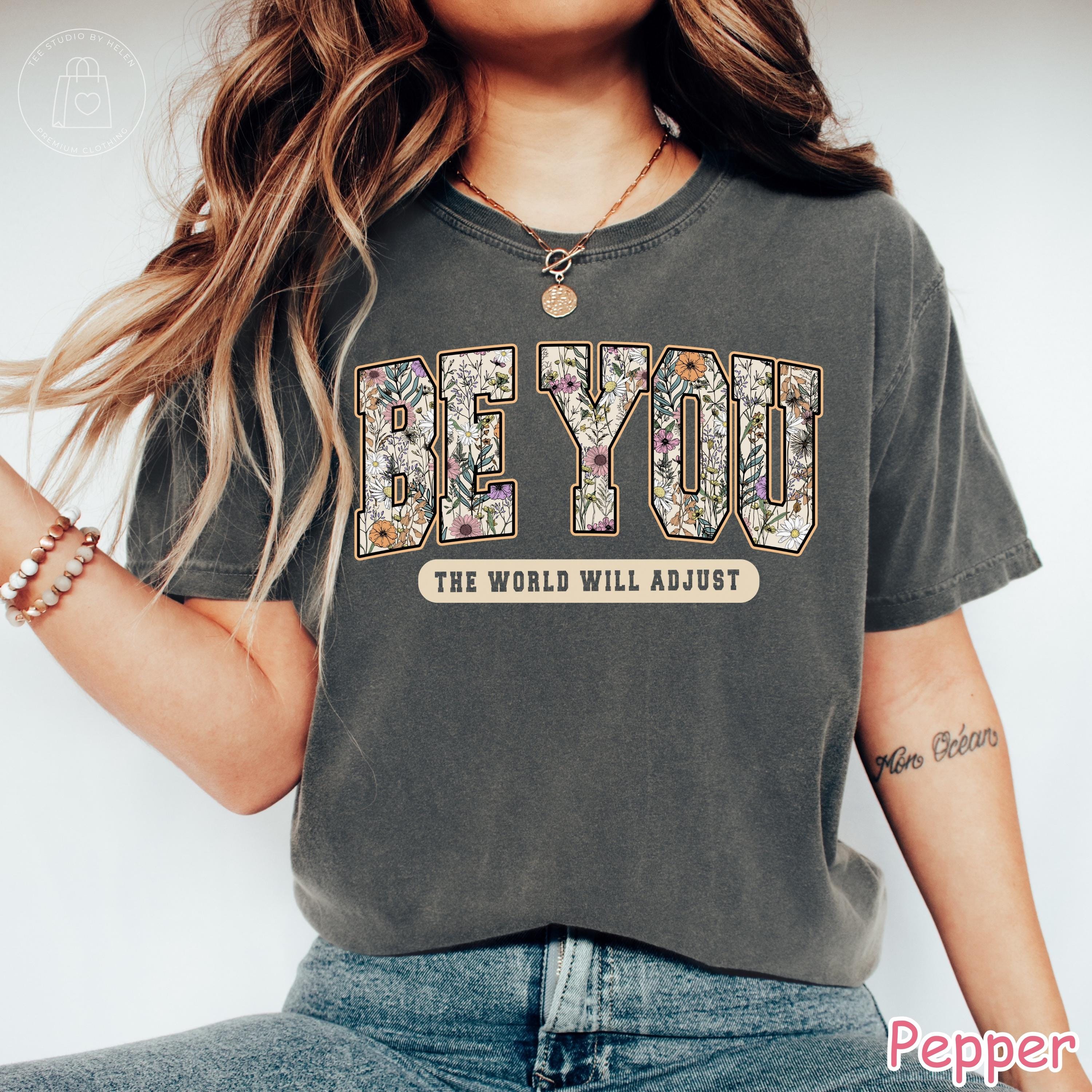 Comfort Colors® Be You The World Will Adjust Shirt, Inspirational Floral Women's Tee Positive Affirmation Self Love Be You Motivational Tee