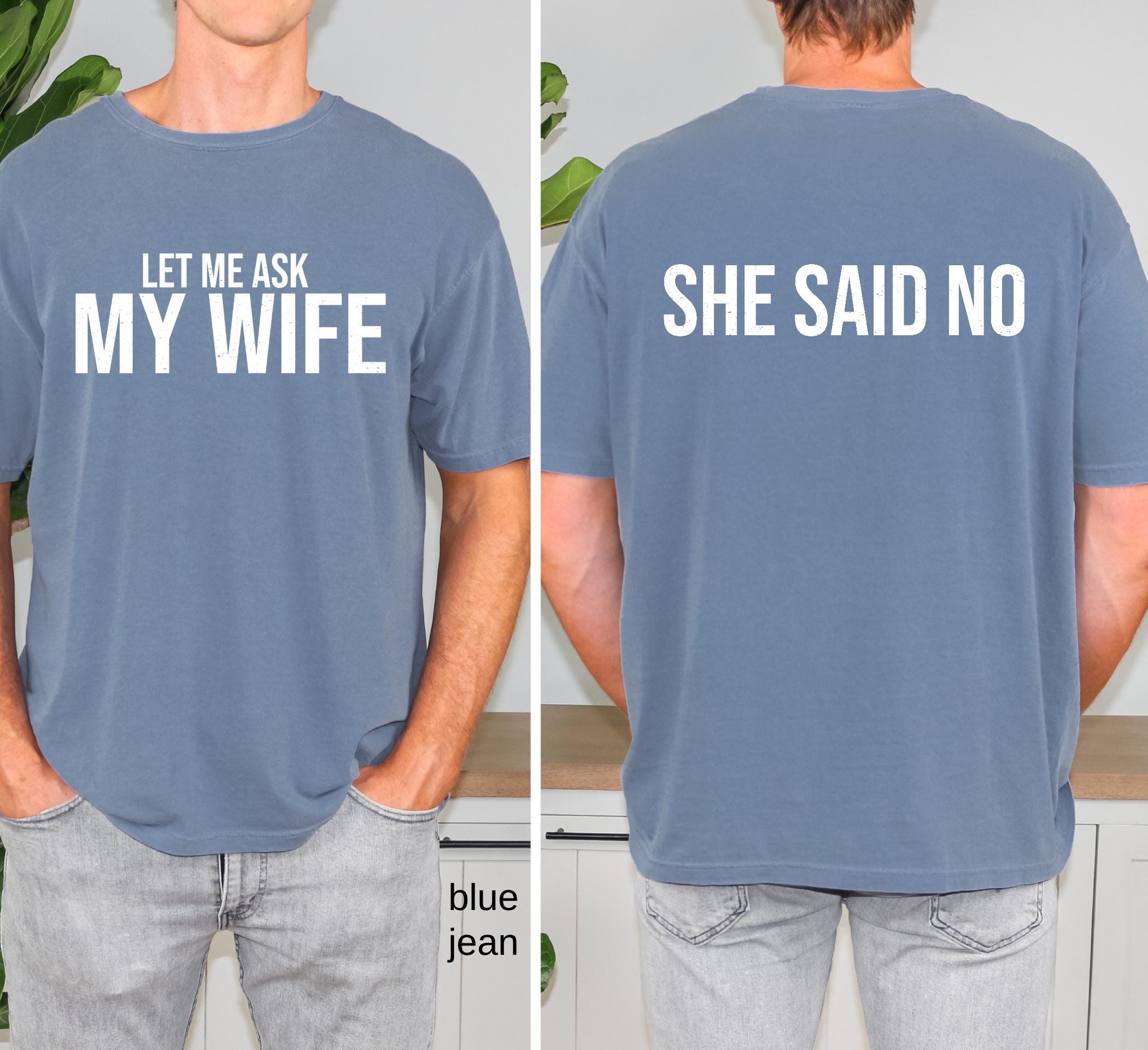 Comfort Colors© Let Me Ask My Wife She Said No Funny Husband Shirt: Husband Gift From Wife, Birthday Gift for Dad