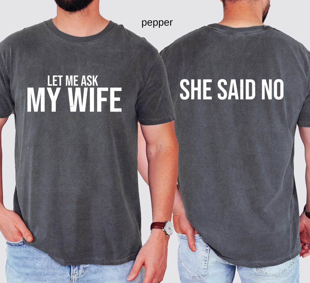 Comfort Colors© Let Me Ask My Wife She Said No Funny Husband Shirt: Husband Gift From Wife, Birthday Gift for Dad