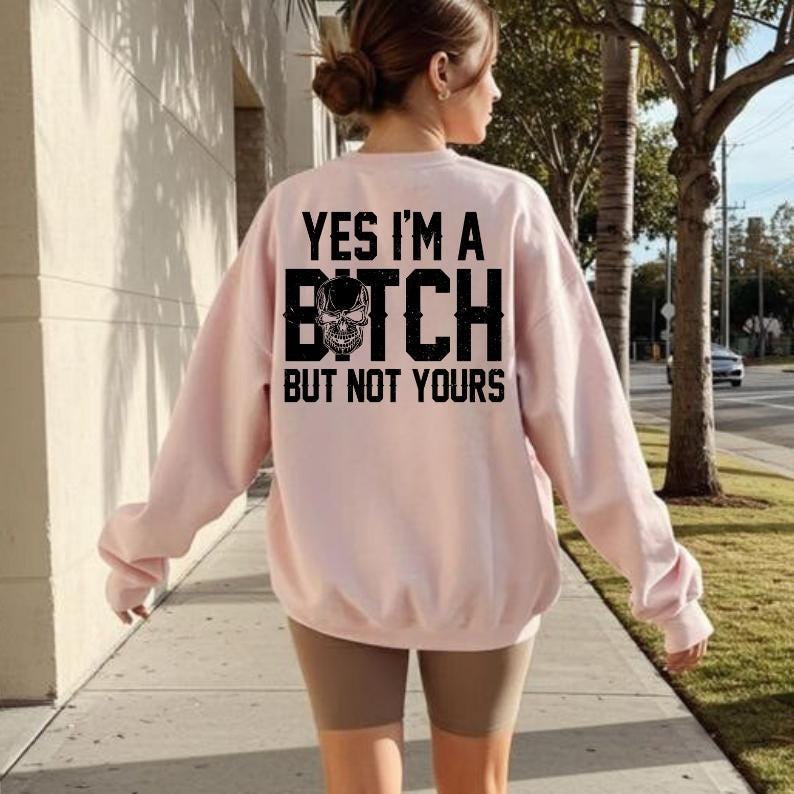 Yes I'm A B*tch But Not Yours Shirt, Funny Sarcastic Tshirt, Snarky Saying Hoodie, Skull Graphic Sweatshirt, Rude Gag Gift for Her, Apparel