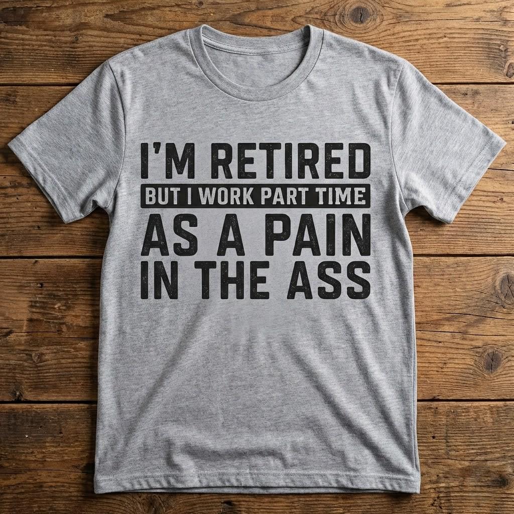 I'm Retired Pain In The Ass Shirt, Funny Retirement Tshirt, Sarcastic Grandpa Sweatshirt, Rude Humorous Hoodie, Old Man Gift