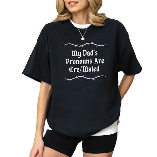 My Dads Pronouns Are Cre Mated Shirt, Dark Humor Hoodie, Funny Dead Dad Sweatshirt, Cremation Joke Tee, Gothic Grief Gift, Edgy Top