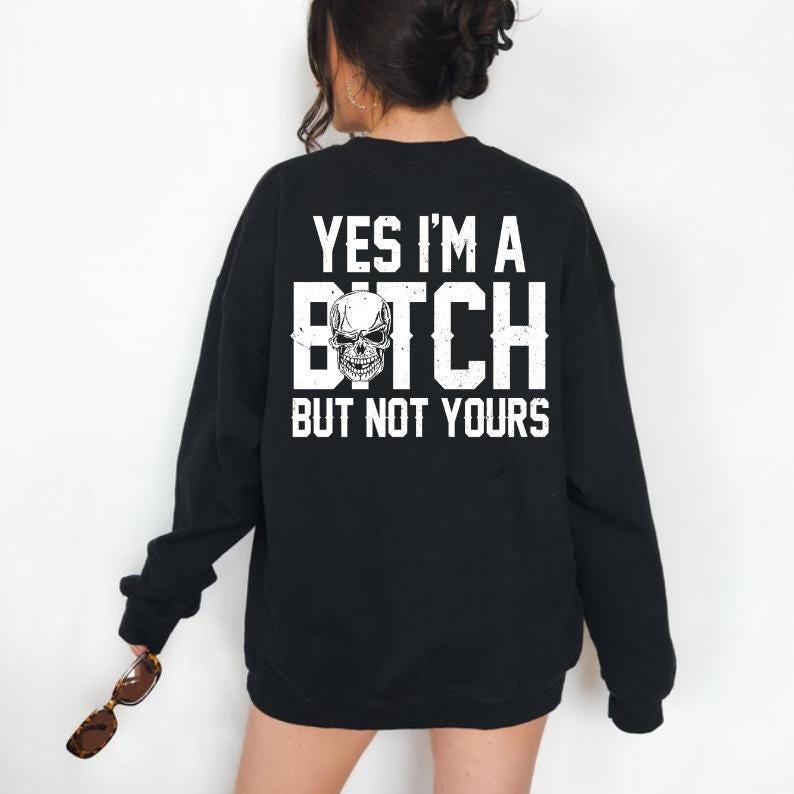 Yes I'm A B*tch But Not Yours Shirt, Funny Sarcastic Tshirt, Snarky Saying Hoodie, Skull Graphic Sweatshirt, Rude Gag Gift for Her, Apparel