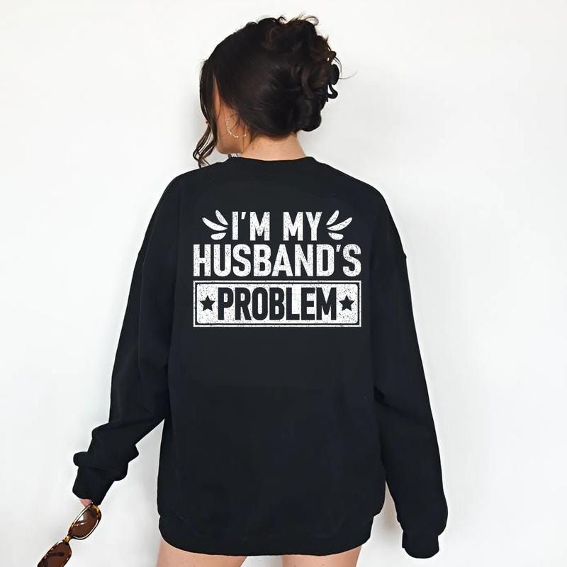 I'm My Husbands Problem Shirt, Funny Wife Hoodie, Sarcastic Sweatshirt, Marriage Humor Gift, Problem Wife Tee, Anniversary Top, Wife Life