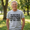 I'm Retired Pain In The Ass Shirt, Funny Retirement Tshirt, Sarcastic Grandpa Sweatshirt, Rude Humorous Hoodie, Old Man Gift