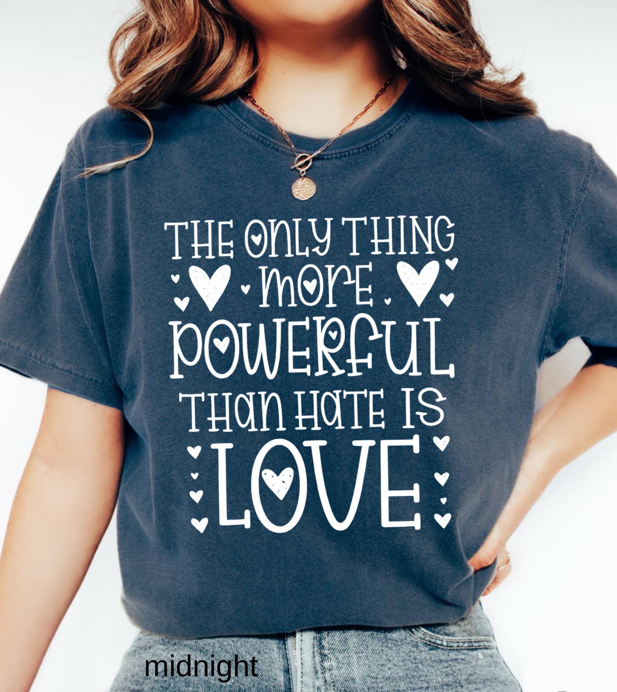 The Only Thing More Powerful Than Hate is Love Shirt, Comfort Colors Positive Quote Kindness Message T-Shirt