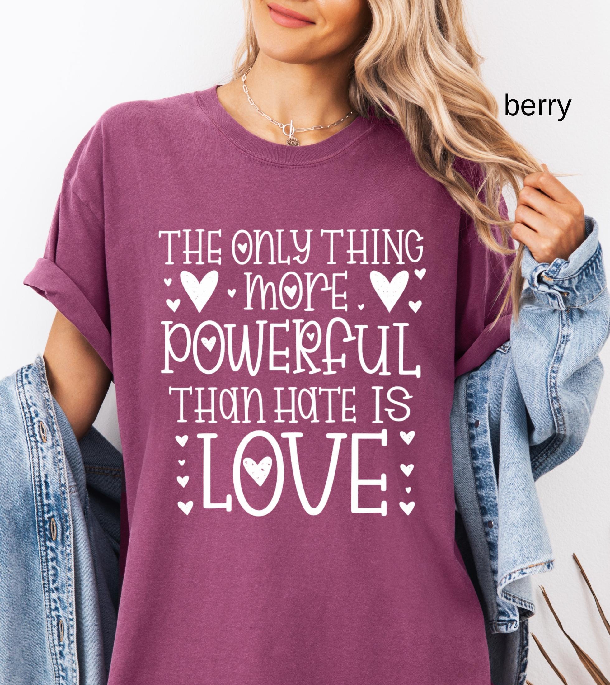 The Only Thing More Powerful Than Hate is Love Shirt, Comfort Colors Positive Quote Kindness Message T-Shirt