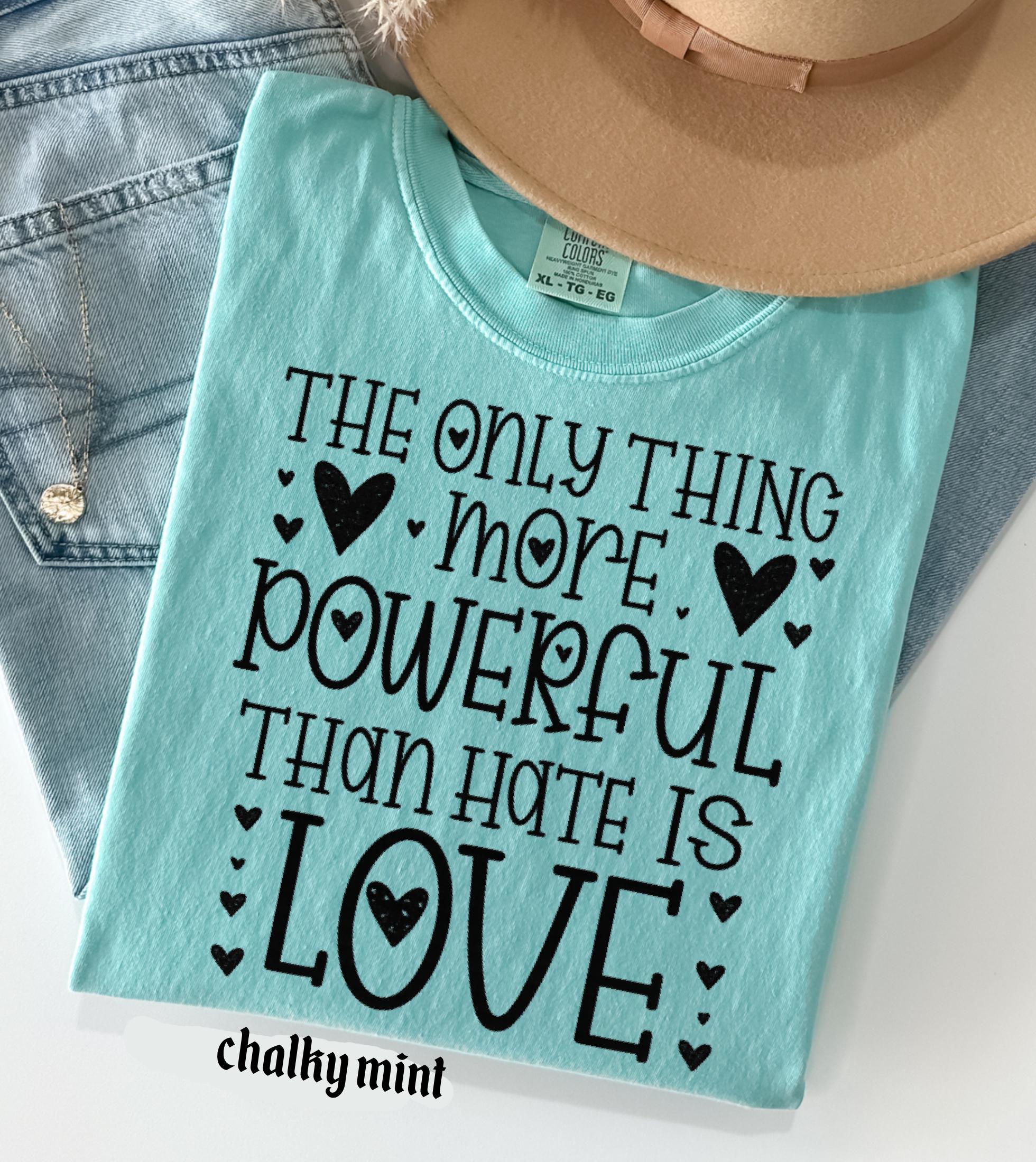 The Only Thing More Powerful Than Hate is Love Shirt, Comfort Colors Positive Quote Kindness Message T-Shirt