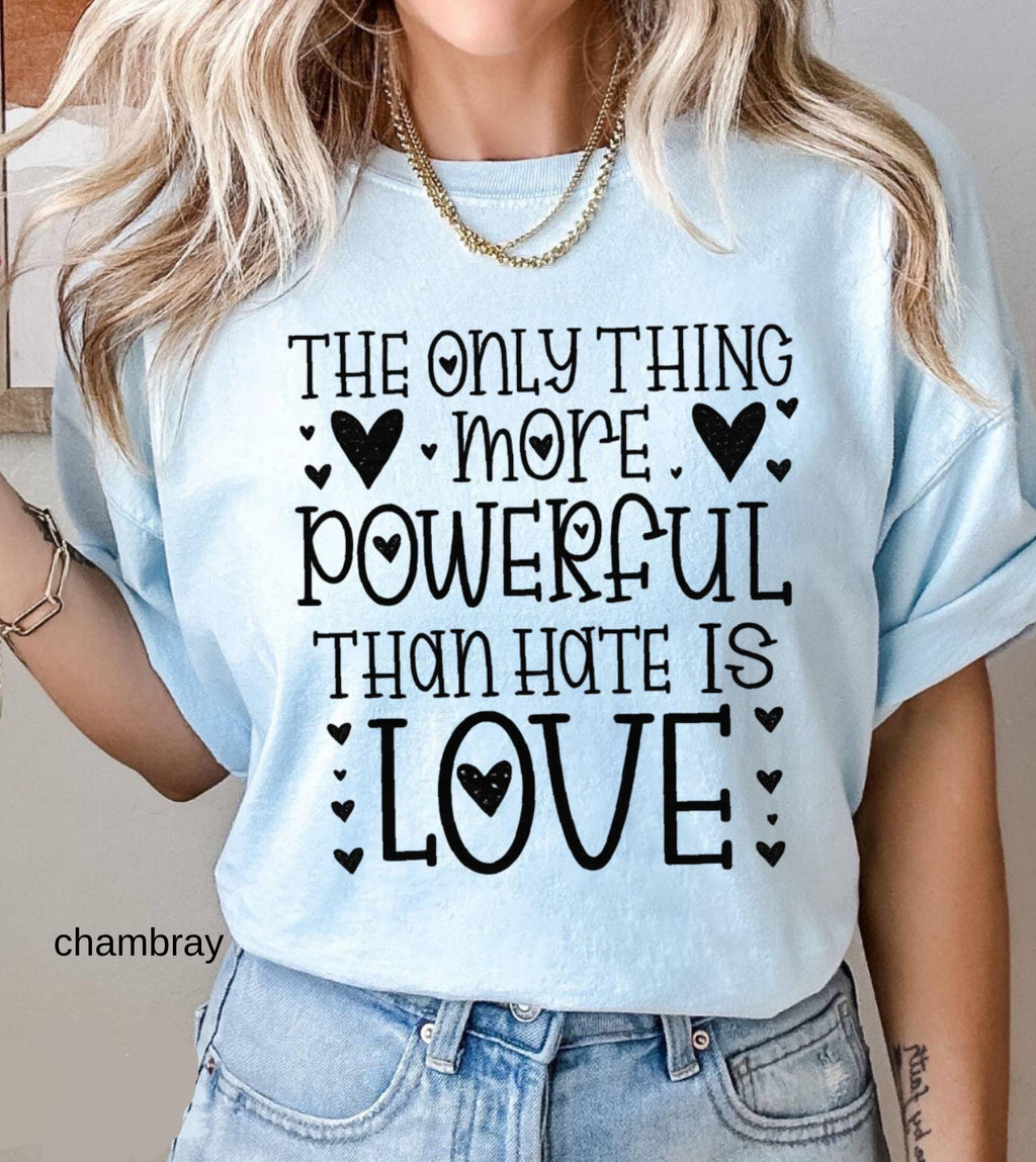 The Only Thing More Powerful Than Hate is Love Shirt, Comfort Colors Positive Quote Kindness Message T-Shirt