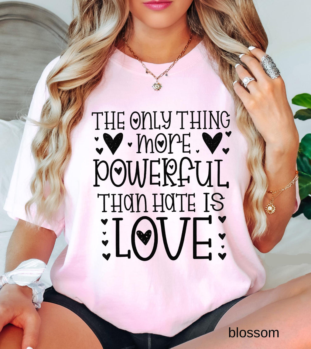 The Only Thing More Powerful Than Hate is Love Shirt, Comfort Colors Positive Quote Kindness Message T-Shirt