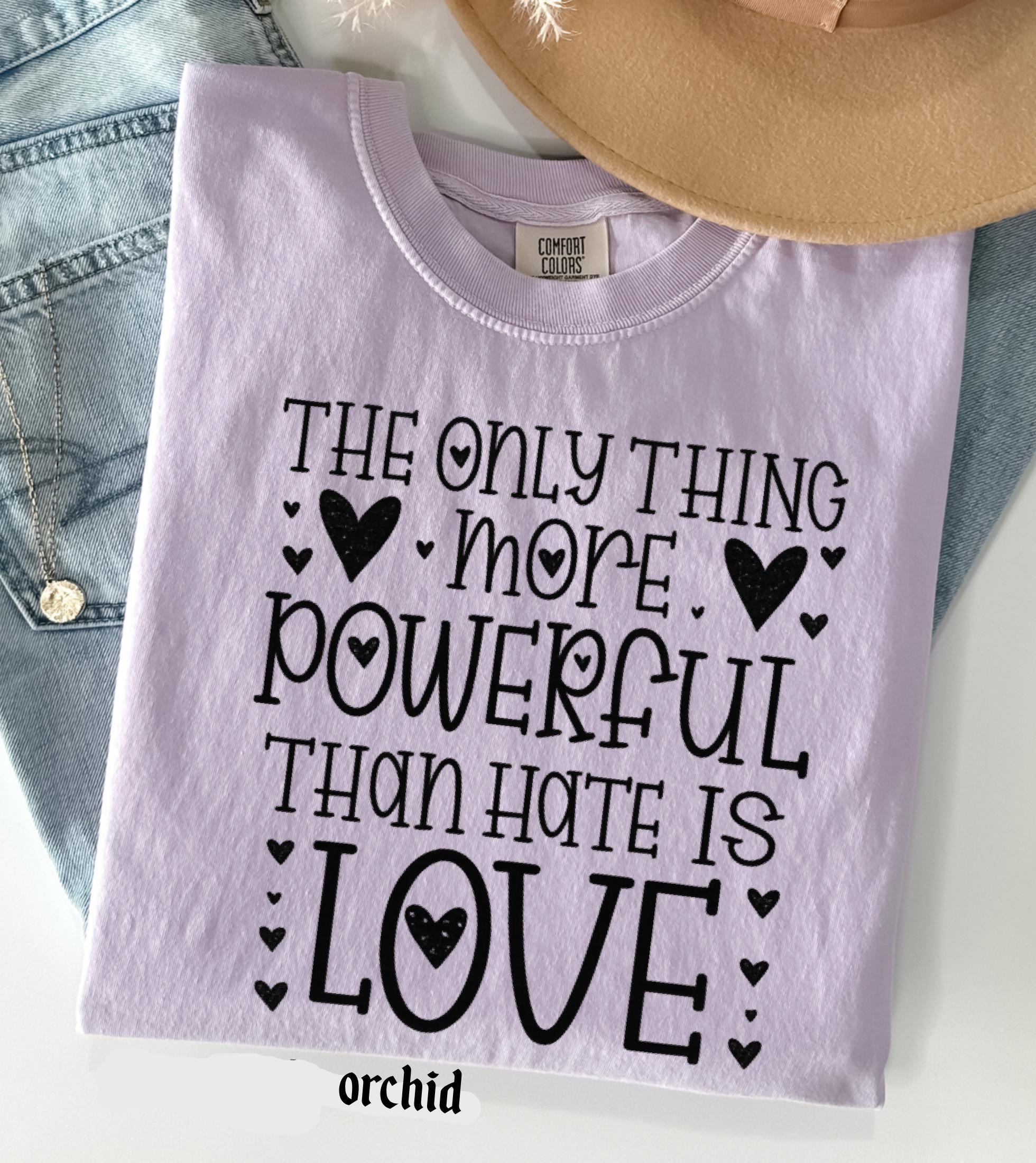 The Only Thing More Powerful Than Hate is Love Shirt, Comfort Colors Positive Quote Kindness Message T-Shirt