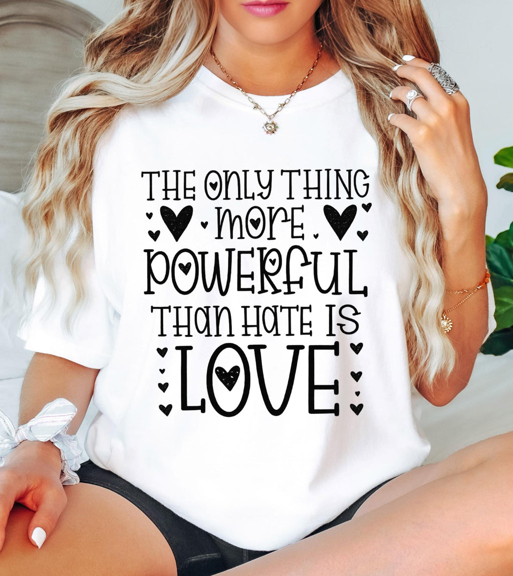 The Only Thing More Powerful Than Hate is Love Shirt, Comfort Colors Positive Quote Kindness Message T-Shirt