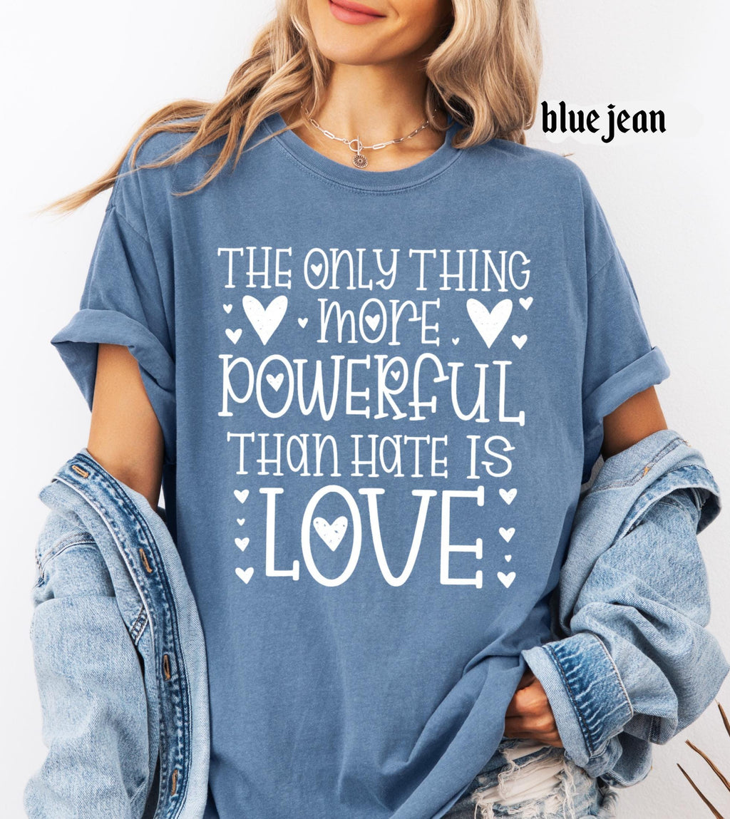 The Only Thing More Powerful Than Hate is Love Shirt, Comfort Colors Positive Quote Kindness Message T-Shirt