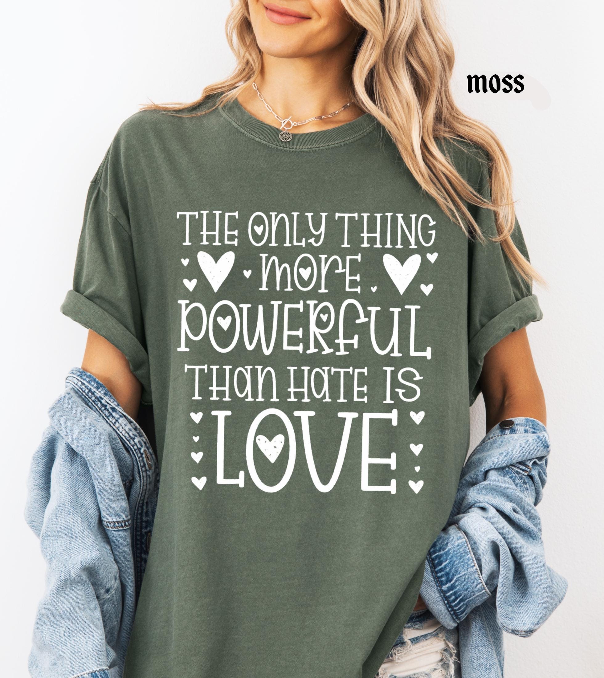 The Only Thing More Powerful Than Hate is Love Shirt, Comfort Colors Positive Quote Kindness Message T-Shirt
