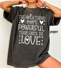 The Only Thing More Powerful Than Hate is Love Shirt, Comfort Colors Positive Quote Kindness Message T-Shirt