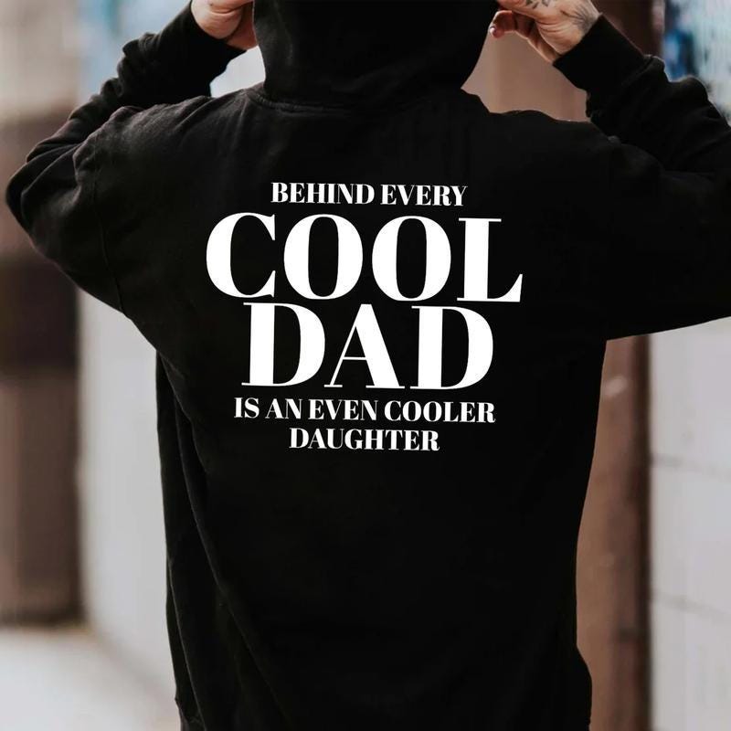 Behind Every Cool Dad Tshirt, Even Cooler Daughter Hoodie, Funny Dad Sweatshirt, Dad Daughter Gift, Fathers Day Shirt, Girl Dad Tee