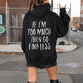 If Im Too Much Then Go Find Less Hoodie, Funny Sassy Sweatshirt, Aesthetic Trendy Shirt, Self Love Gift, Attitude Tee, Preppy Clothes