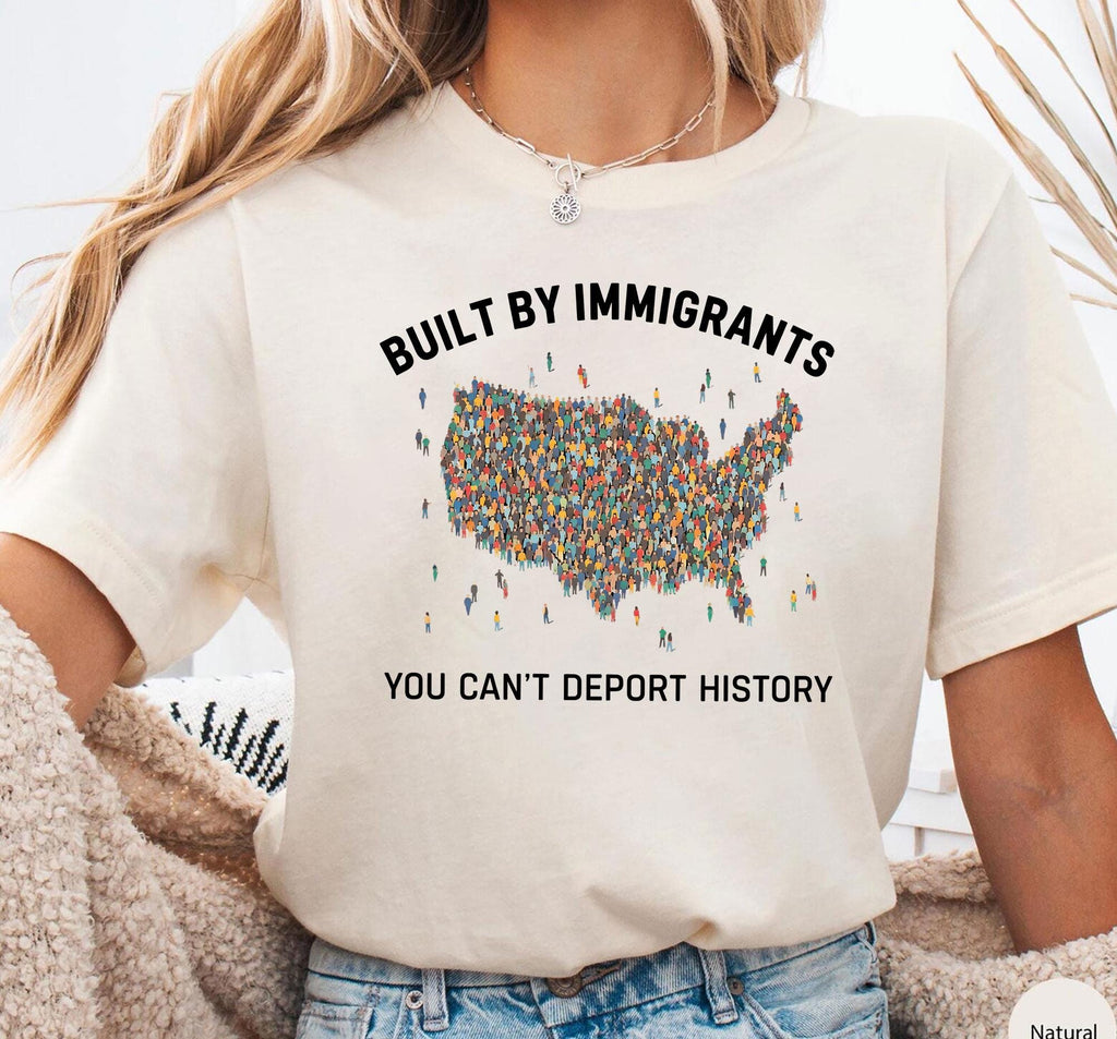 Built by Immigrants Shirt, You Can’t Deport History, Political Statement Tee, Anti Racism T-shirt, Immigrant Rights Protest