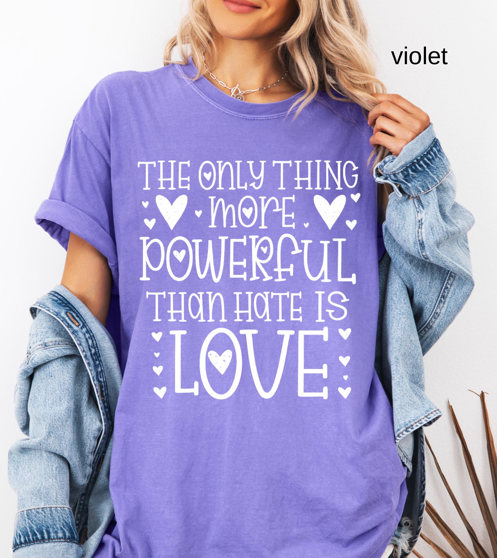 The Only Thing More Powerful Than Hate is Love Shirt, Comfort Colors Positive Quote Kindness Message T-Shirt