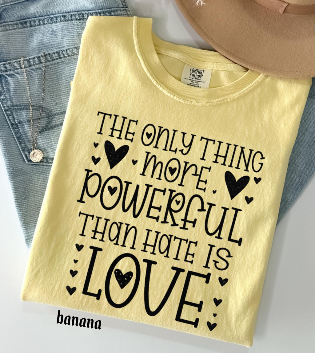The Only Thing More Powerful Than Hate is Love Shirt, Comfort Colors Positive Quote Kindness Message T-Shirt