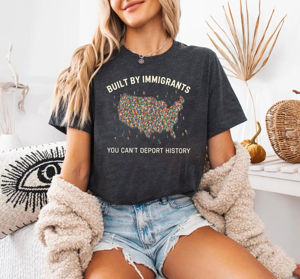 Built by Immigrants Shirt, You Can’t Deport History, Political Statement Tee, Anti Racism T-shirt, Immigrant Rights Protest