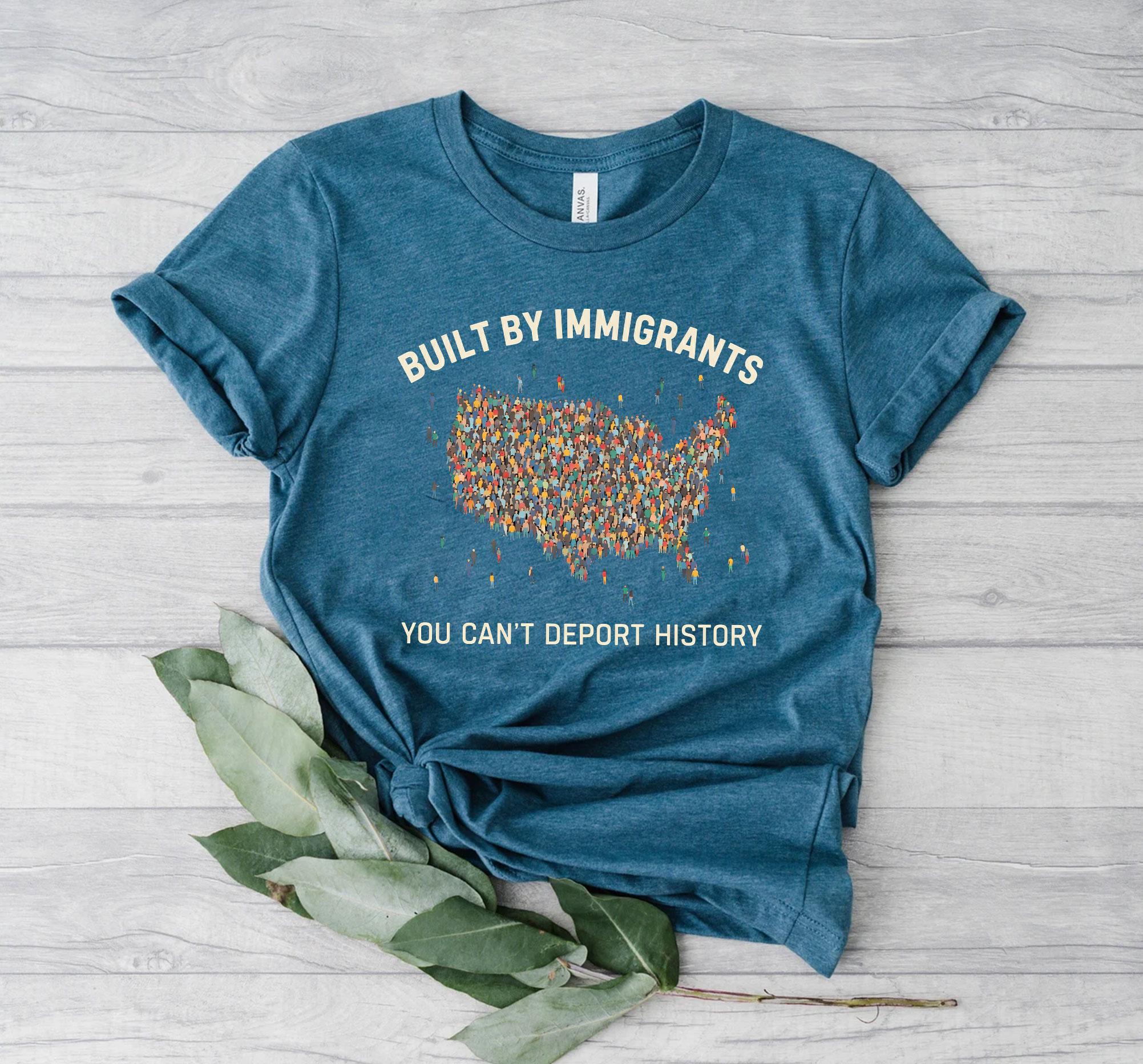 Built by Immigrants Shirt, You Can’t Deport History, Political Statement Tee, Anti Racism T-shirt, Immigrant Rights Protest
