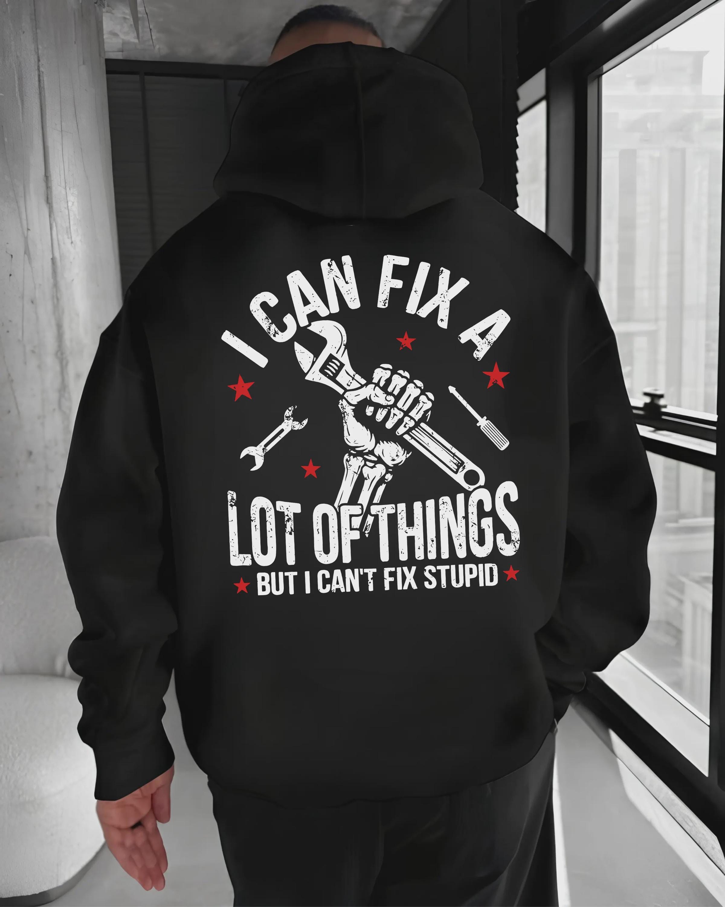 I Can Fix A Lot Of Things Tshirt, Can't Fix Stupid Hoodie, Mechanic Sweatshirt, Funny Handyman Shirt, Sarcastic Gag Gift, Skeleton Tee